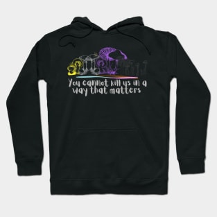 You cannot kill us in a way that matters nonbinary pride mushrooms T-Shirt Hoodie